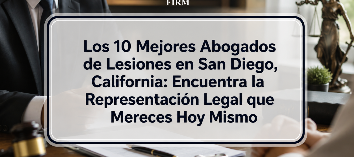 Los 10 Mejores Abogados de Lesiones en San Diego, California: Encuentra la Representación Legal que Mereces Hoy Mismo